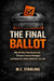 The Final Ballot: Why We Must Vote Out the Left, Eliminate Extremist Ideologies, and Reclaim Our Borders Before It's Too Late by M. C. Starling