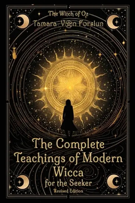 The Complete Teachings of Modern Wicca For the Seeker by Tamara Von Forslun