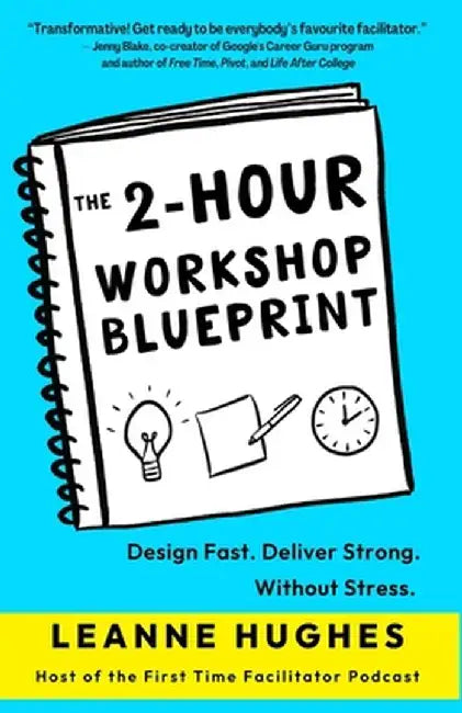 The 2-Hour Workshop Blueprint: Design Fast. Deliver Strong. Without Stress. by Hughes, Leanne