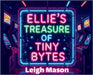 Ellie's Treasure of Tiny Bytes by Mason, Leigh Robert