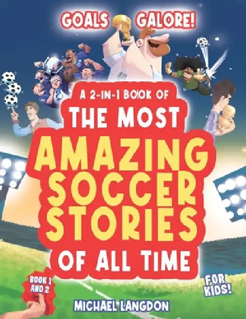 Goal Galore! the Ultimate 2-In-1 Book Bundle of 'the Most Amazing Soccer Stories of All Time for Kids!: Unique, Entertaining and Inspirational Moments by Michael Langdon