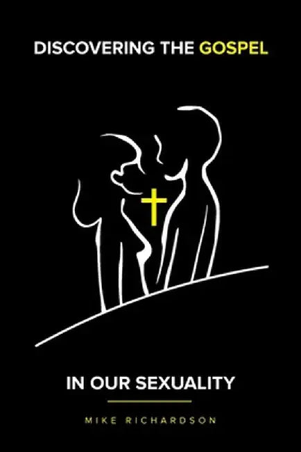 Discovering The Gospel In Our Sexuality by Mike Richardson