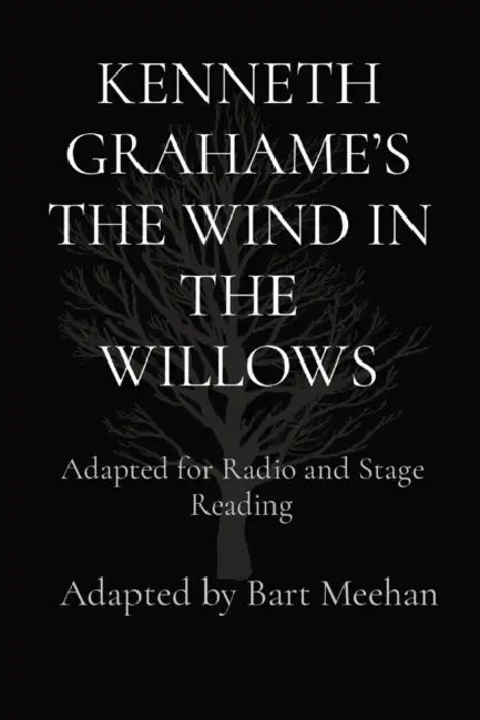 Kenneth Grahame's the Wind in the Willows: Adapted for Radio and Stage Reading by Bart Meehan