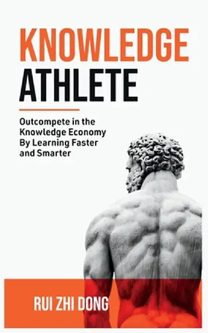 Knowledge Athlete: Outcompete In The Knowledge Economy by Rui Zhi Dong