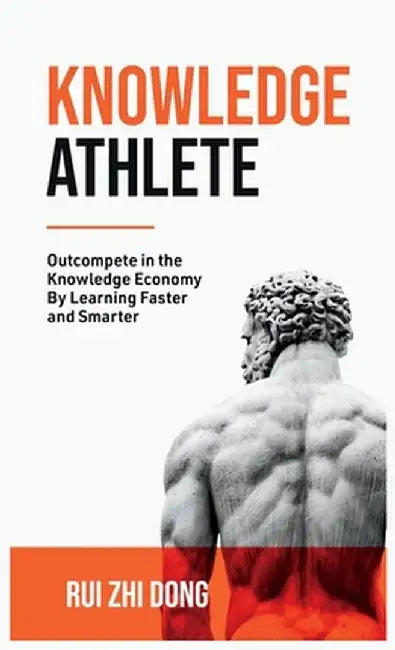 Knowledge Athlete: Outcompete In The Knowledge Economy by Rui Zhi Dong