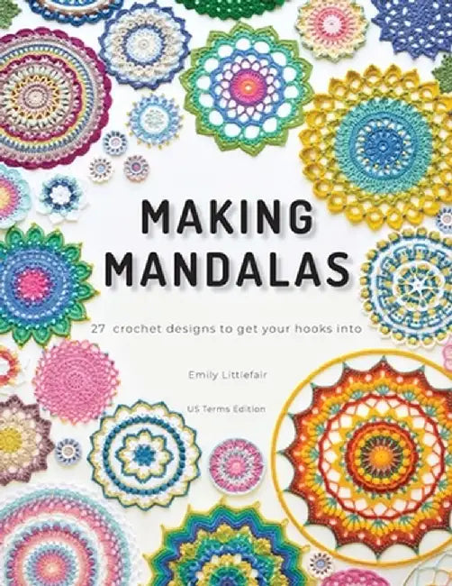 Making Mandalas US Terms Edition: 27 Crochet Designs to Get Your Hooks Into by Emily Littlefair