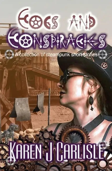 Cogs and Conspiracies: A collection of steampunk short stories by Karen J. Carlisle