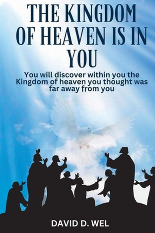 The Kingdom of Heaven in You by David D. Wel