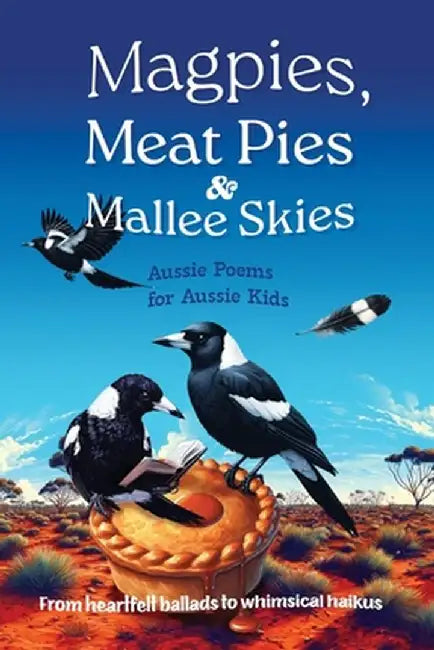 Magpies, Meat Pies and Mallee Skies: Aussie Poems for Aussie Kids - from Heartfelt Ballads to Whimsical Haikus by Michelle Worthington