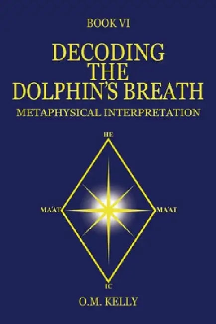 Decoding the Dolphin's Breath: Metaphysical Interpretation by O. M. Kelly