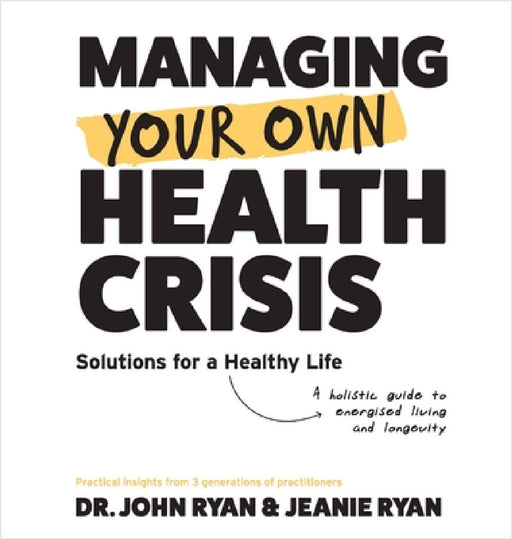 Managing Your Own Health Crisis: A Holistic Guide to Energised Living and Longevity by John Ryan, Jeanie Ryan