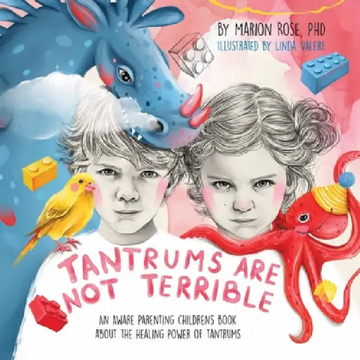 Tantrums Are Not Terrible!: An Aware Parenting children's book about the healing power of tantrums by Marion Rose