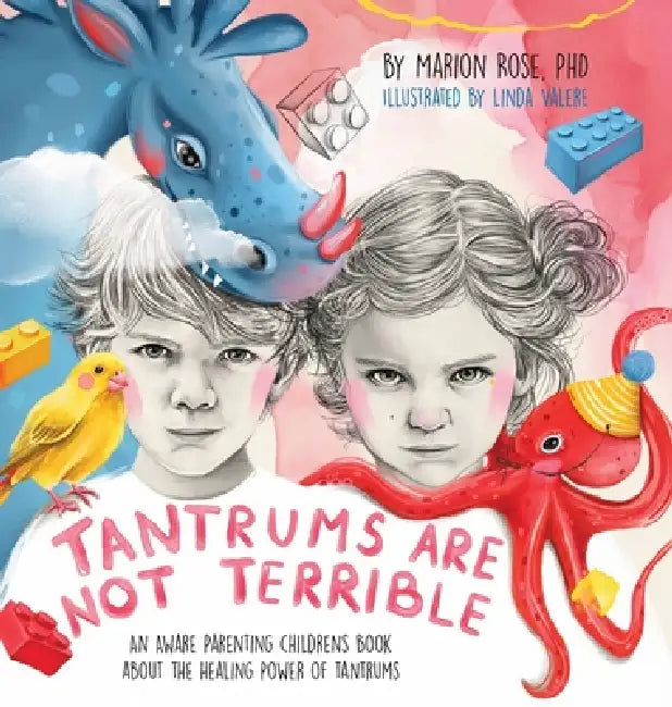 Tantrums Are Not Terrible!: An Aware Parenting children's book about the healing power of tantrums by Marion Rose