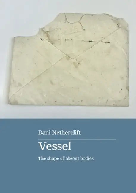 Vessel: the shape of absent bodies by Dani Netherclift