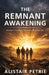 The Remnant Awakening: Walking in the Ways of the Lord in These Last Days by Alistair Petrie