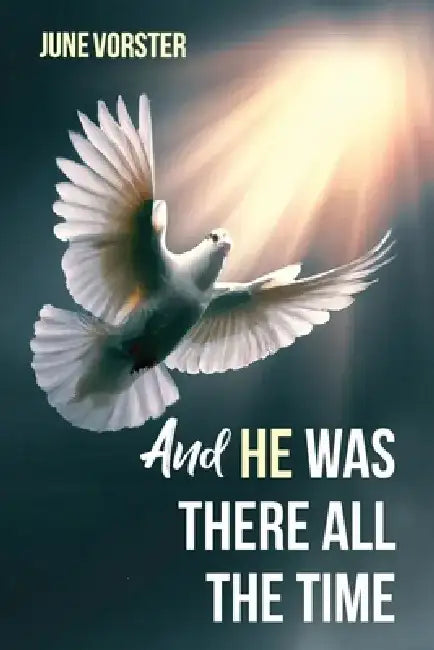 And He Was There All The Time by June Vorster