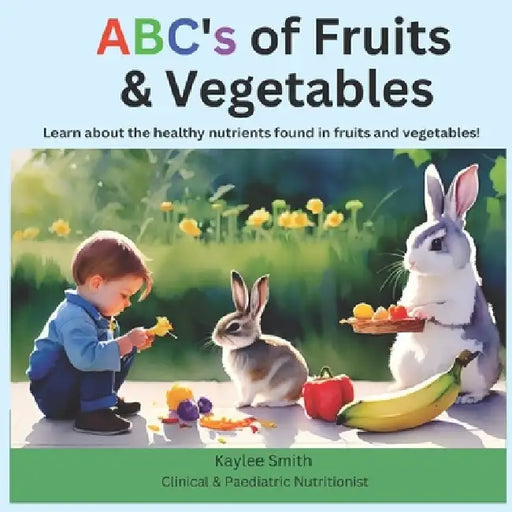 ABC's of Fruits & Vegetables: Learn about the healthy nutrients found in fruits and vegetables! by Kaylee Smith