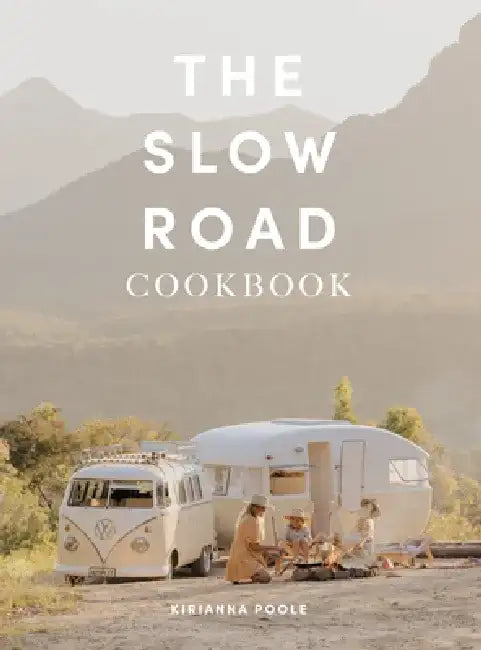 The Slow Road Cookbook: Camp Cooking for Family Adventures by Kiranna Poole