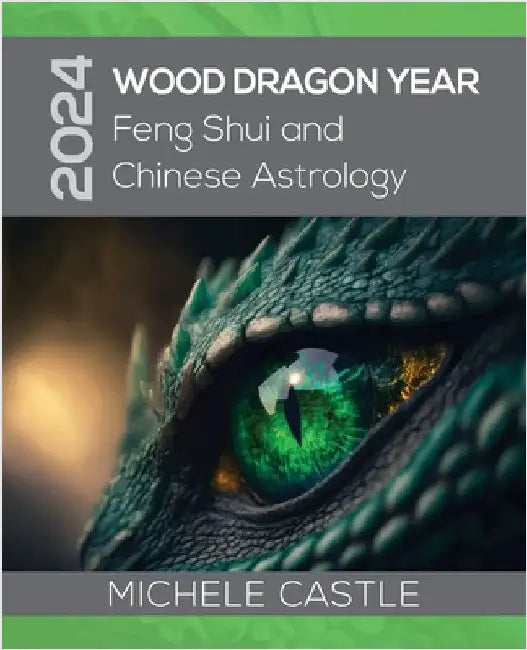 2024 Wood Dragon Year: Feng Shui and Chinese Astrology by Castle, Michele