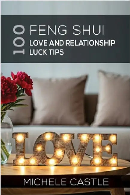 100 Feng Shui Love and Relationship Luck Tips by Castle, Michele