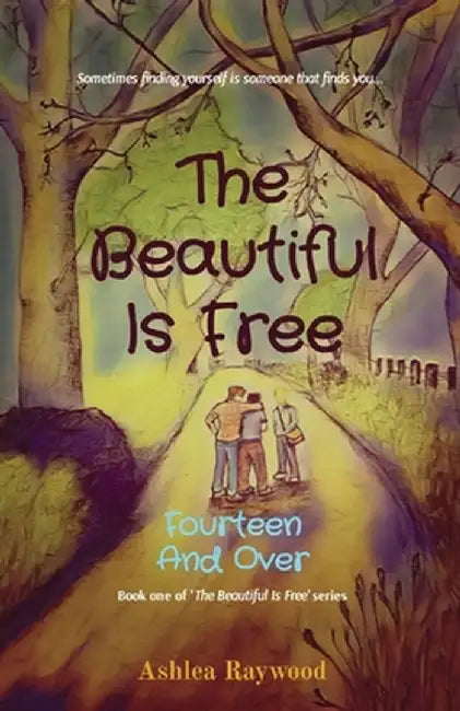 The Beautiful Is Free: Fourteen And Over by Ashlea Raywood