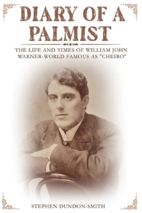 Diary of a Palmist: The Life and Times of William John Warner - World Famous as ''Cheiro" by Stephen Dundon-Smith