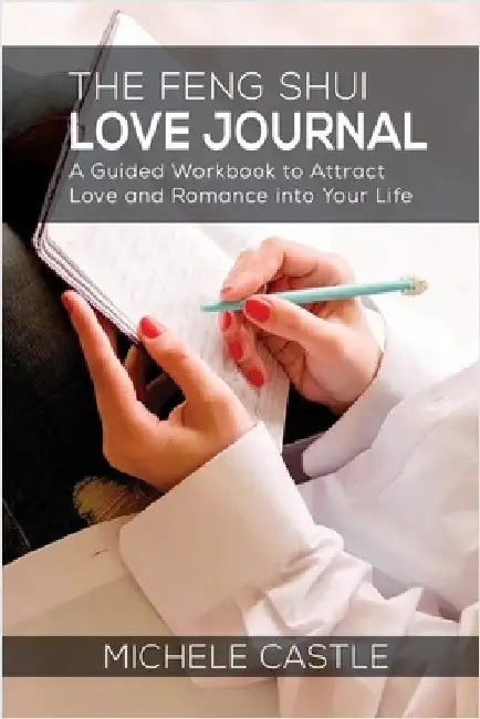 The Feng Shui Love Journal: A Guided Workbook to Attract Love and Romance into Your Life by Castle, Michele