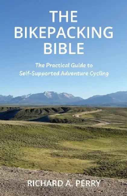 The Bikepacking Bible: The Practical Guide to Self-Supported Adventure Cycling by Richard A. Perry