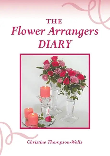 The Flower Arrangers Diary by Christine Thompson-Wells