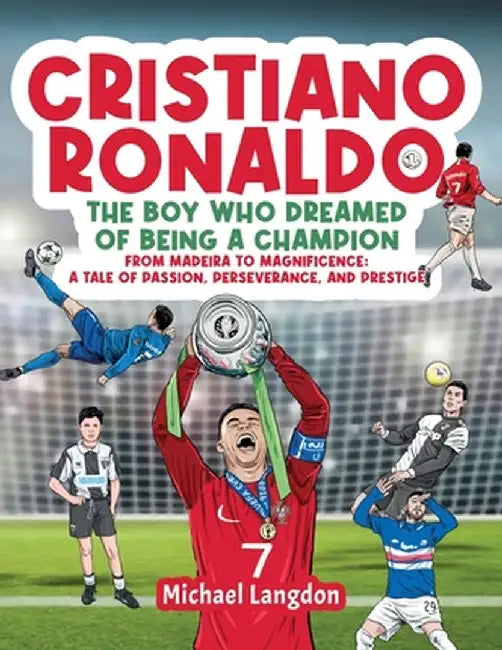Cristiano Ronaldo - The Boy Who Dreamed of Being a Champion by Michael Langdon