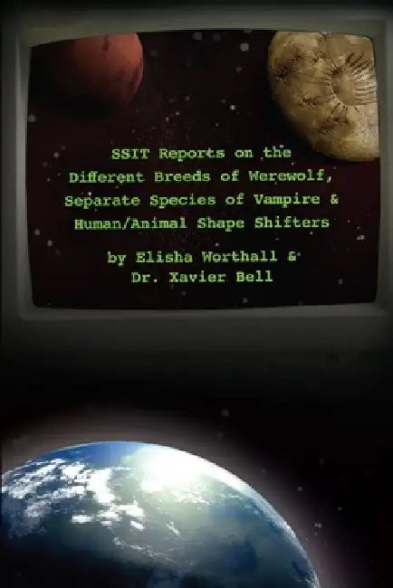 SSIT Reports on the Different Breeds of Werewolf, Separate Species of Vampire and Human/Animal Shape Shifters by Elisha Worthall, Xavier Bell