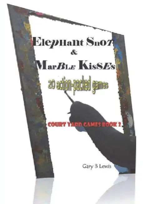 Elephant Snot & Marble Kisses by Gary B. Lewis