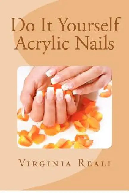 Do It Yourself Acrylic Nails by Virginia Reali
