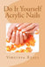 Do It Yourself Acrylic Nails by Virginia Reali