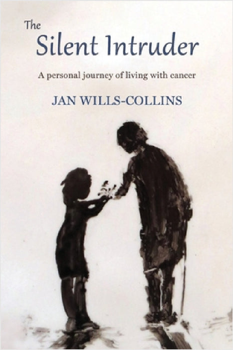 The Silent Intruder: A personal journey of living with cancer by Jan Wills-Collins