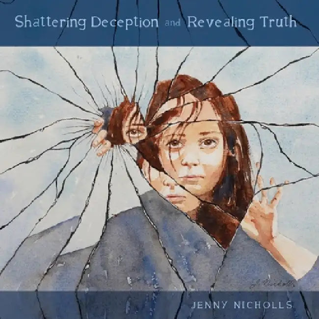 Shattering Deception and Revealing Truth by Jennifer Lynn Nicholls