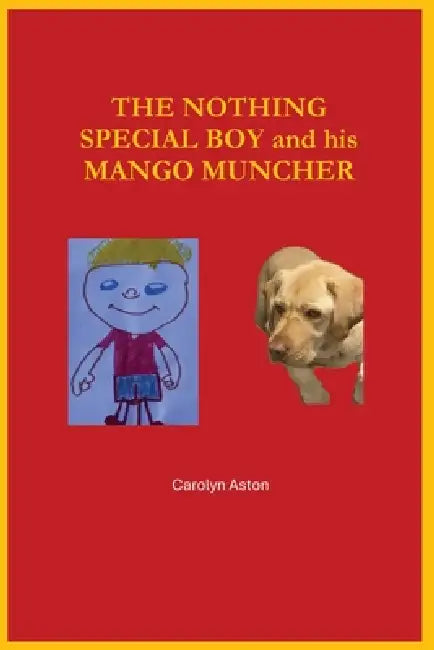The 'Nothing Special' Boy and his Mango Muncher by Carolyn Aston, Lily Aston, Josh Jayden &. Lara K. Prakash