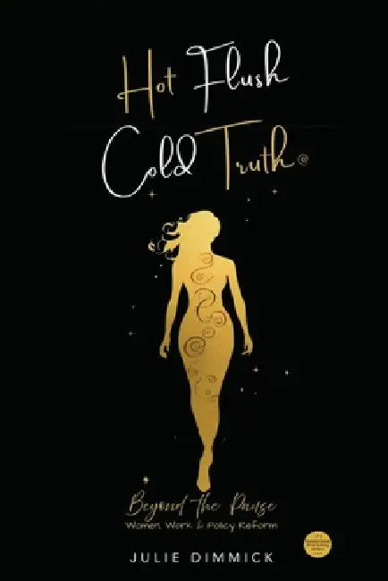 Hot Flush, Cold Truth: Beyond the Pause. Women, Work and Policy Reform by Julie Dimmick