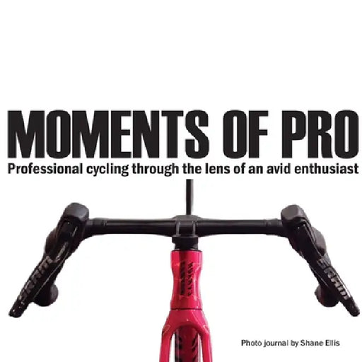 Moments of pro. Professional cycling through the lens of an avid enthusiast: Moments of pro. by Shane Ellis