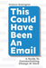 This Could Have Been An Email: A Guide to Communicating Change At Work by Andrew Babington