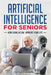 Artificial Intelligence for Seniors: How AI Can Improve Your Life by Peter Thorpe