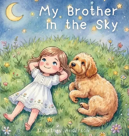My Brother in the Sky: A Gentle Children's Picture Book About Grief, Baby Loss and Sibling Loss by Courtney Anderson