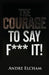 The Courage to Say "F*** It!" by Andre Elcham