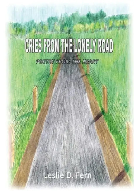 Cries from the lonely road: Poetry from the heart by Leslie D. Fern