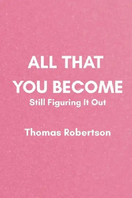 All That You Become by Thomas Robertson
