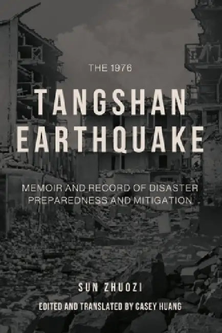 The 1976 Tangshan Earthquake: Memoir and Record of Disaster Preparedness and Mitigation by Zhuozi Sun, Casey Huang