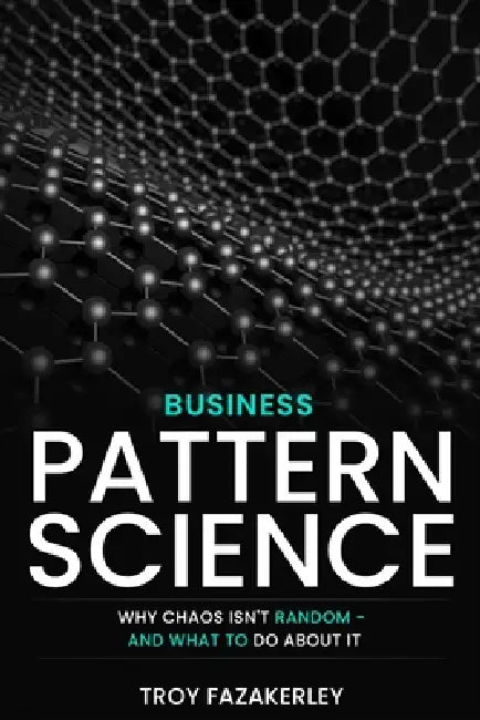 Business Pattern Science: Chaos is not random, it's a pattern. by Renae Fazakerley, Troy Fazakerley