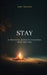 STAY - A Practical Guide To Finishing What Matters by Bart Traynor