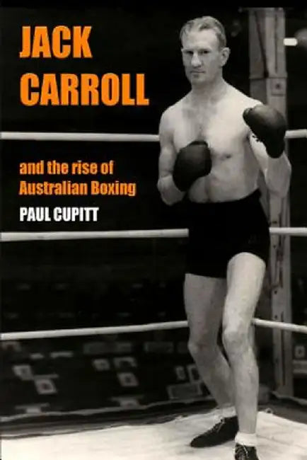 Jack Carroll: And the Rise of Australian Boxing by Paul Cupitt
