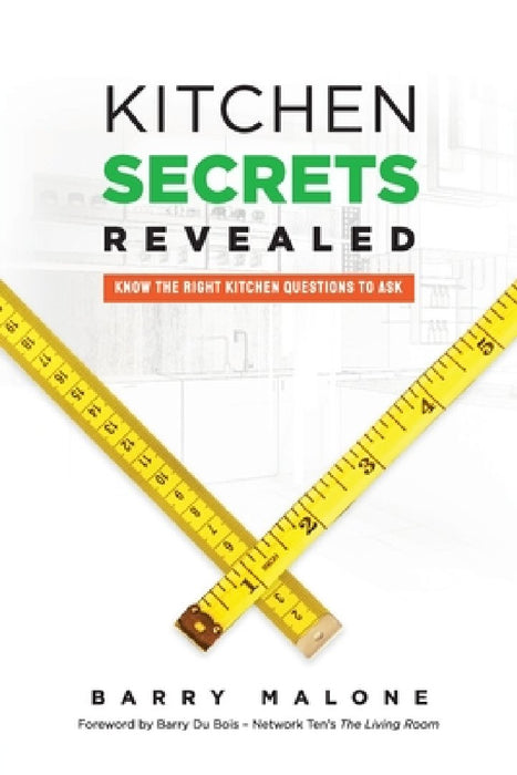 Kitchen Secrets Revealed: Know the Right Kitchen Questions to Ask by Barry Malone